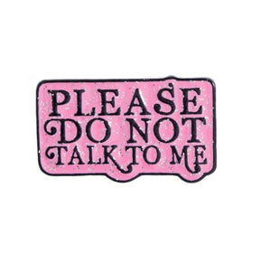 “Do Not Talk to Me ” Pin - D19